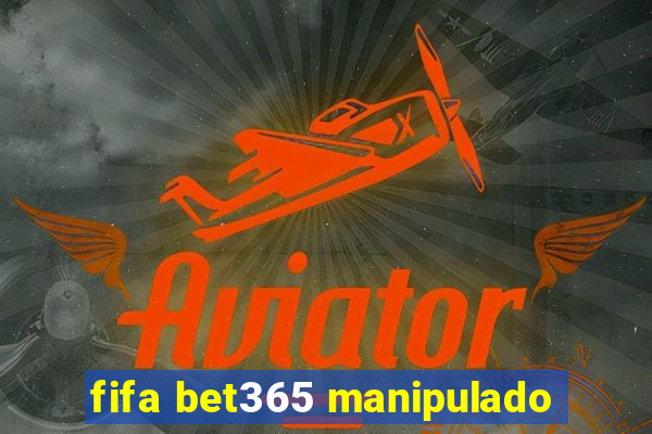 fifa bet365 manipulado